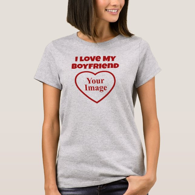 I Love My Boyfriend Photo T-Shirt (Front)