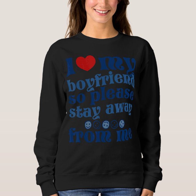 I Love My Boyfriend So Please Stay Away From Me  1 Sweatshirt (Front)