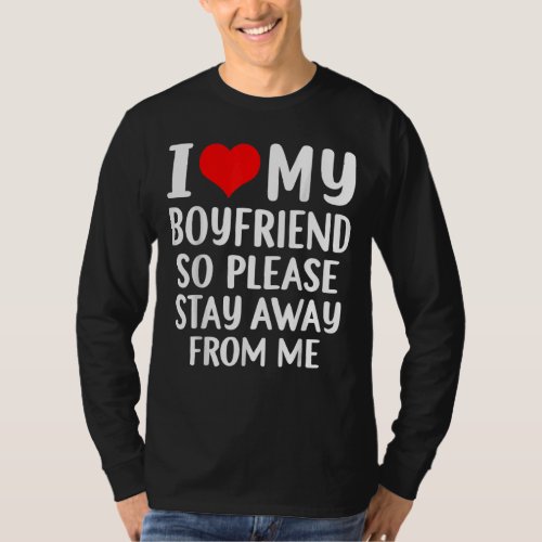 I Love My Boyfriend So Please Stay Away From Me  1 T_Shirt