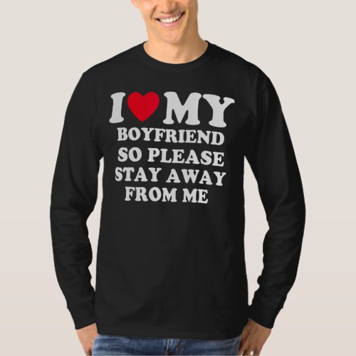 I Love My Boyfriend So Please Stay Away From Me  1 T_Shirt