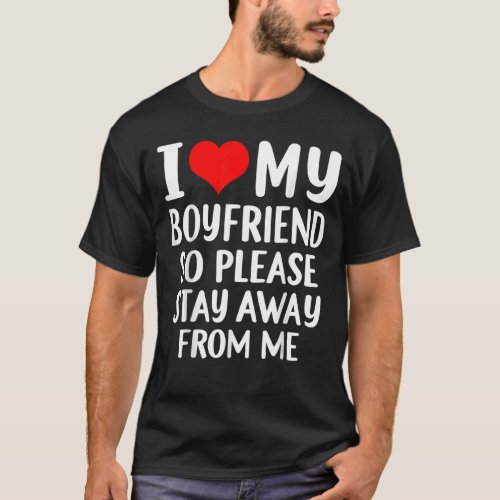 I Love My Boyfriend So Please Stay Away From Me  1 T_Shirt
