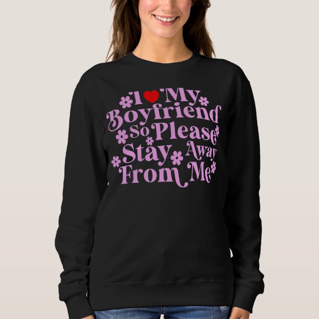 I Love My Boyfriend So Please Stay Away From Me  2 Sweatshirt (Front)
