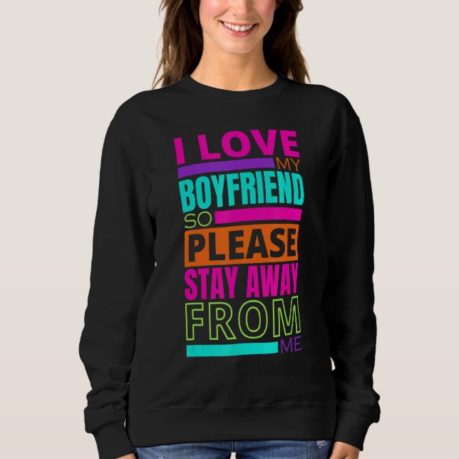 I Love My Boyfriend So Please Stay Away From Me 2 Sweatshirt (Front)