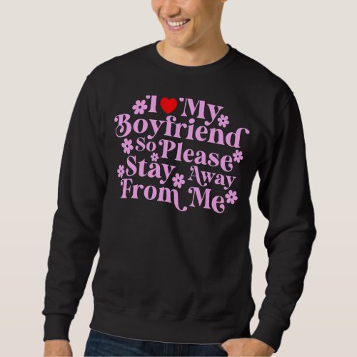 I Love My Boyfriend So Please Stay Away From Me  2 Sweatshirt