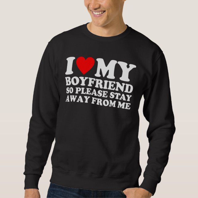 I Love My Boyfriend So Please Stay Away From Me 2 Sweatshirt (Front)