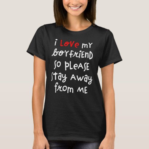 I Love My Boyfriend So Please Stay Away From Me 2 T_Shirt