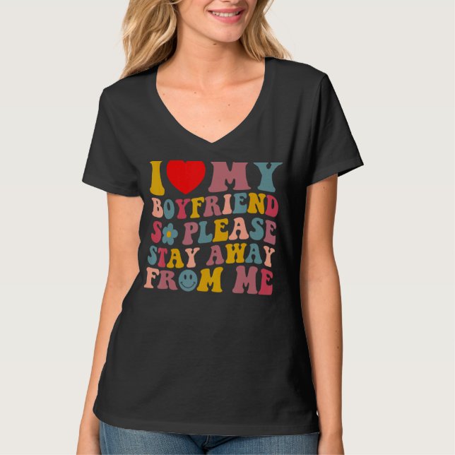 I Love My Boyfriend So Please Stay Away From Me  2 T-Shirt (Front)