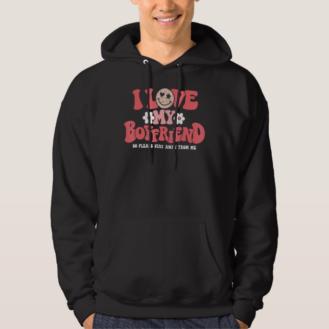 I Love My Boyfriend So Please Stay Away From Me  6 Hoodie (Front)