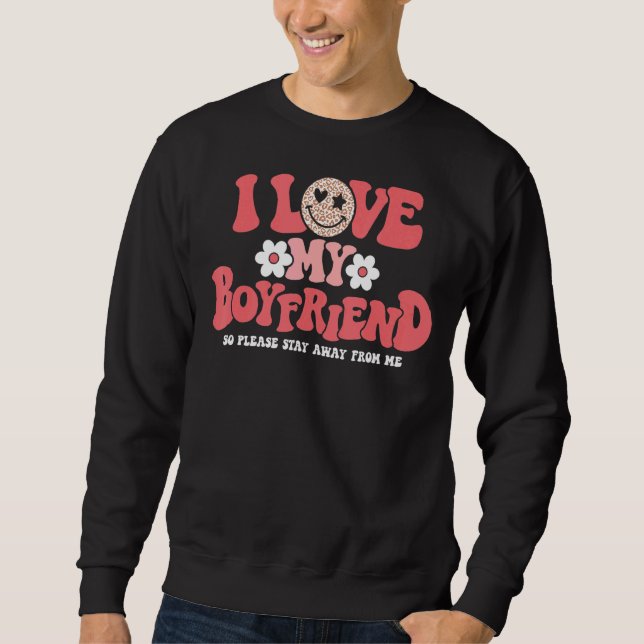 I Love My Boyfriend So Please Stay Away From Me  6 Sweatshirt (Front)