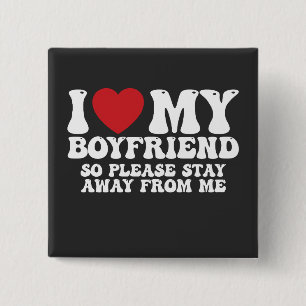 I Love My Boyfriend So Please Stay Away From Me Button