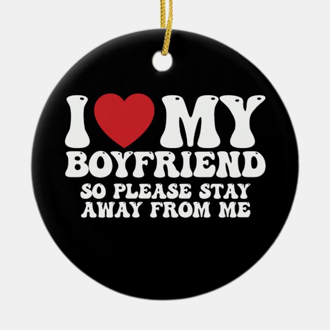 I Love My Boyfriend So Please Stay Away From Me Ceramic Ornament (Front)