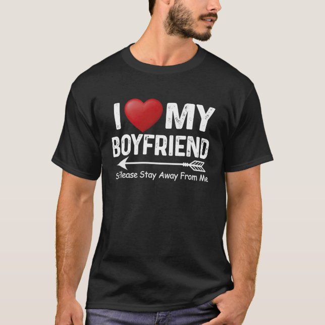 I Love My Boyfriend So Please Stay Away From Me Cu T-Shirt (Front)