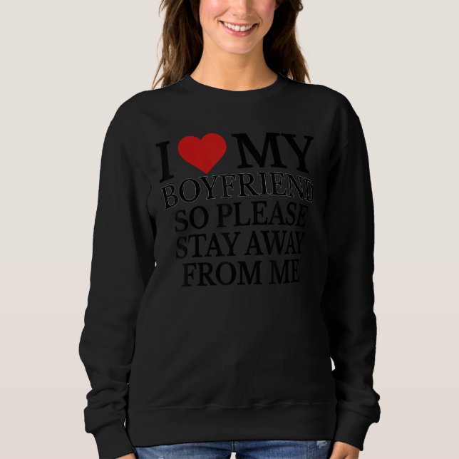 I Love My Boyfriend So Please Stay Away From Me Gi Sweatshirt (Front)