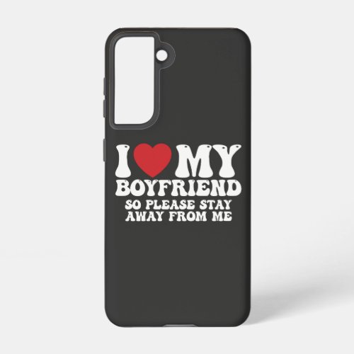 I Love My Boyfriend So Please Stay Away From Me Samsung Galaxy S21 Case