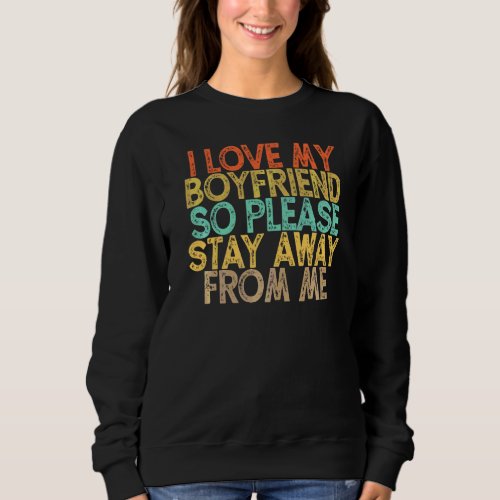 I Love My Boyfriend So Please Stay Away From Me Sweatshirt