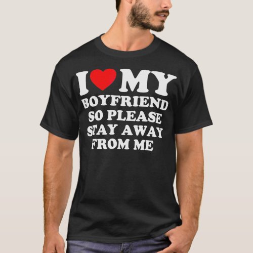 I Love My Boyfriend So Please Stay Away From Me  T_Shirt