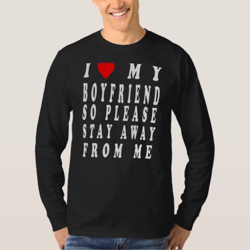 I Love My Boyfriend So Please Stay Away From Me   T_Shirt