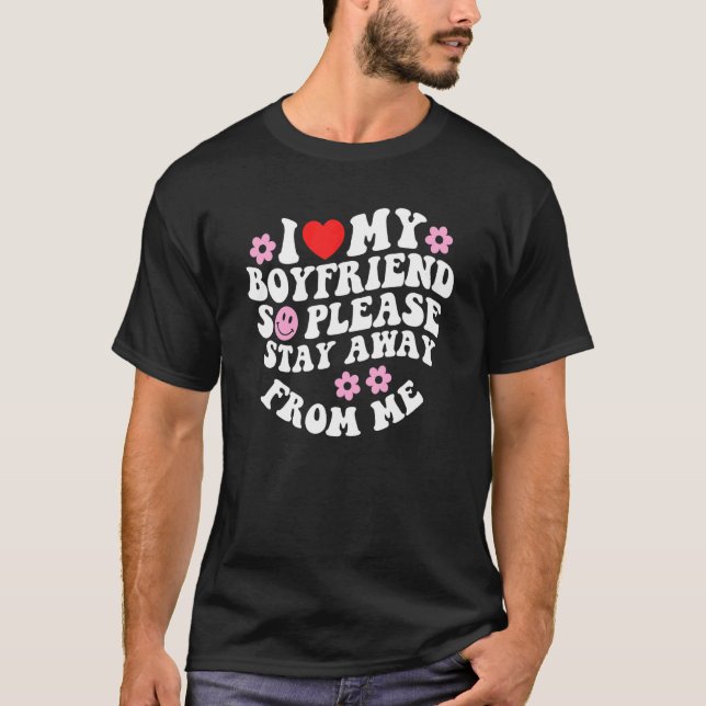 I Love My Boyfriend So Please Stay Away From Me T-Shirt (Front)