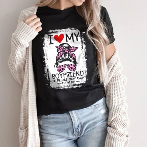 I Love My Boyfriend So Please Stay Away From Me T_Shirt