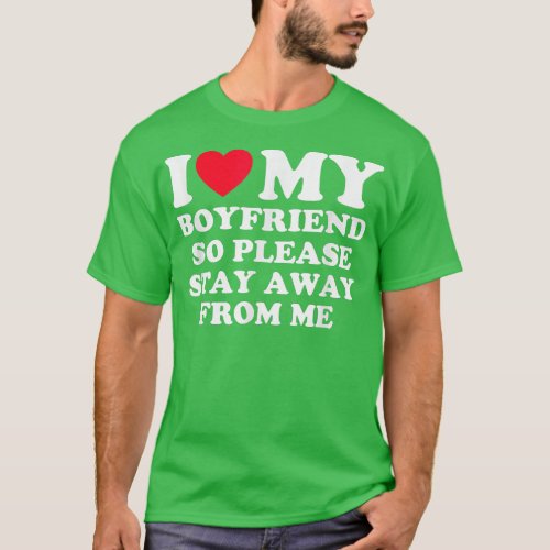 I Love My Boyfriend So Please Stay Away From Me  T_Shirt