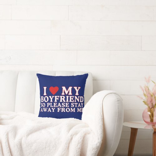 I Love My Boyfriend So Please Stay Away From Me Throw Pillow