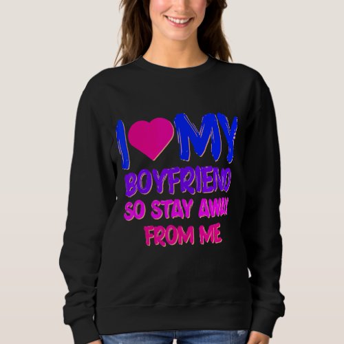 I Love My Boyfriend So Stay Away From Me  Girlfrie Sweatshirt