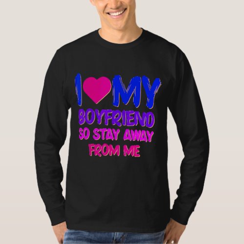 I Love My Boyfriend So Stay Away From Me  Girlfrie T_Shirt