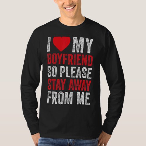 I Love My Boyfriend So Stay Away From Me T_Shirt