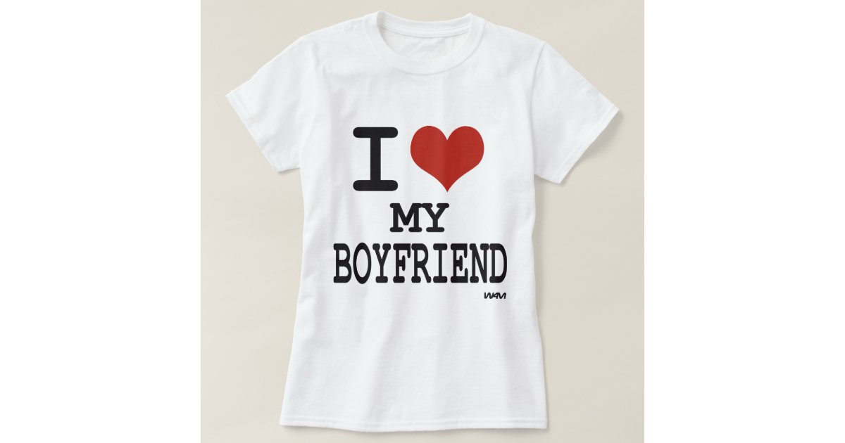 I love my boyfriend T-Shirt | Zazzle