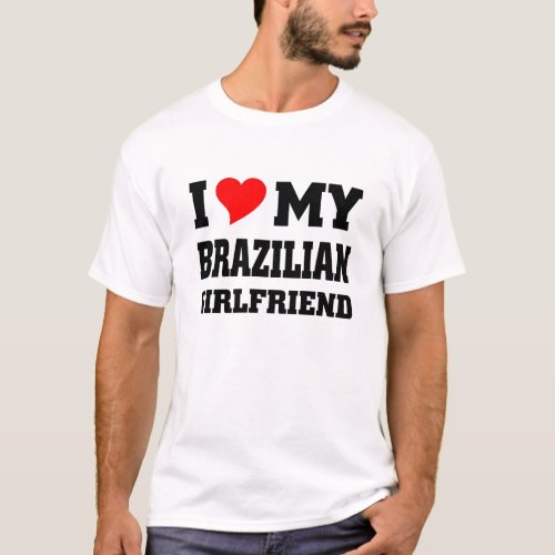 I love my brazilian Girlfriend T_Shirt