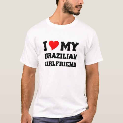 I love my brazilian girlfriend T_Shirt