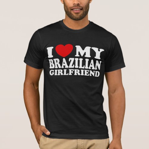 I Love My Brazilian Girlfriend T_Shirt