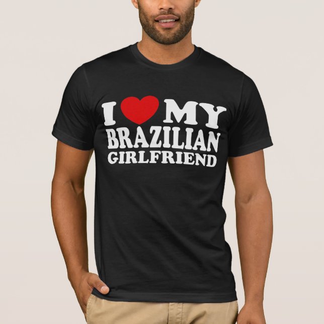 I Love My Brazilian Girlfriend T-Shirt (Front)