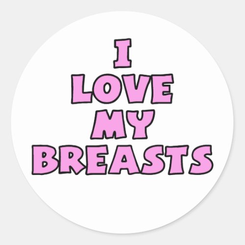 I Love My Breasts II Classic Round Sticker