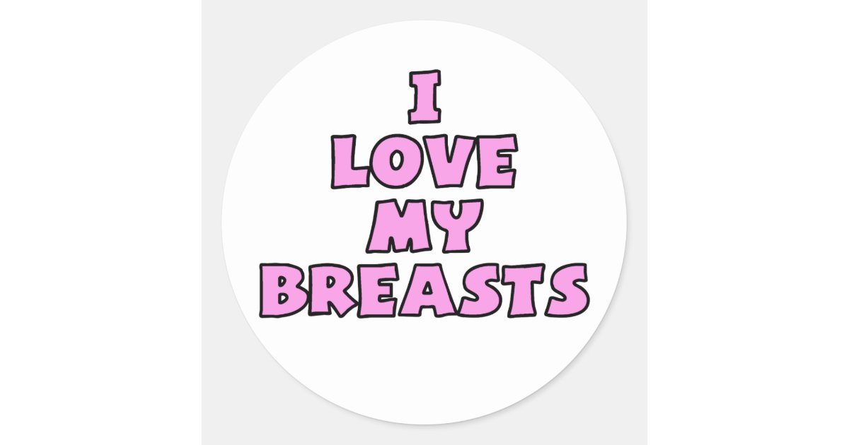 I Love My Breasts Ii Classic Round Sticker Zazzle