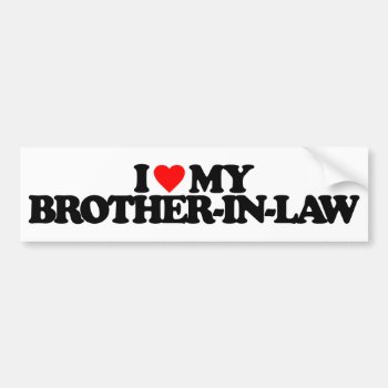 I Love My Brother-in-law Bumper Sticker by i_love_it at Zazzle