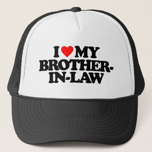 I LOVE MY BROTHER_IN_LAW TRUCKER HAT