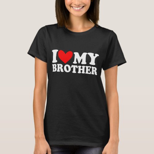 I love my BROTHER    T_Shirt