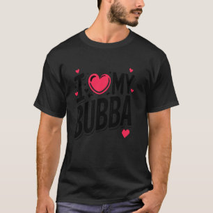 I Love My Bubba Cute Grandpa Grandma Nickname T-Shirt