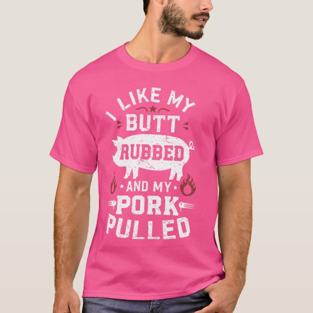 I Love My Butt Rubbed and my Pork Pulled - BBQ Gri T-Shirt (Front)