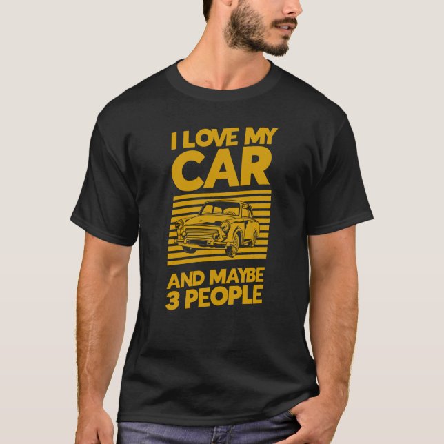 I Love My Car And Maybe 3 People T-Shirt (Front)