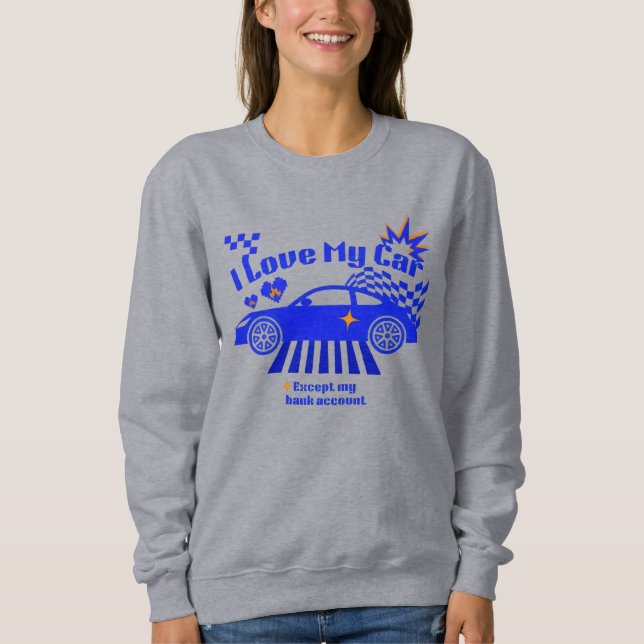 I Love My Car Except My Bank Account Funny Phrase Sweatshirt (Front)