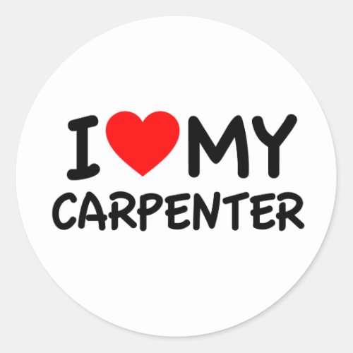 I Love my Carpenter Classic Round Sticker