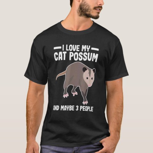 I Love My Cat Possum And Maybe 3 People Opossum T_Shirt