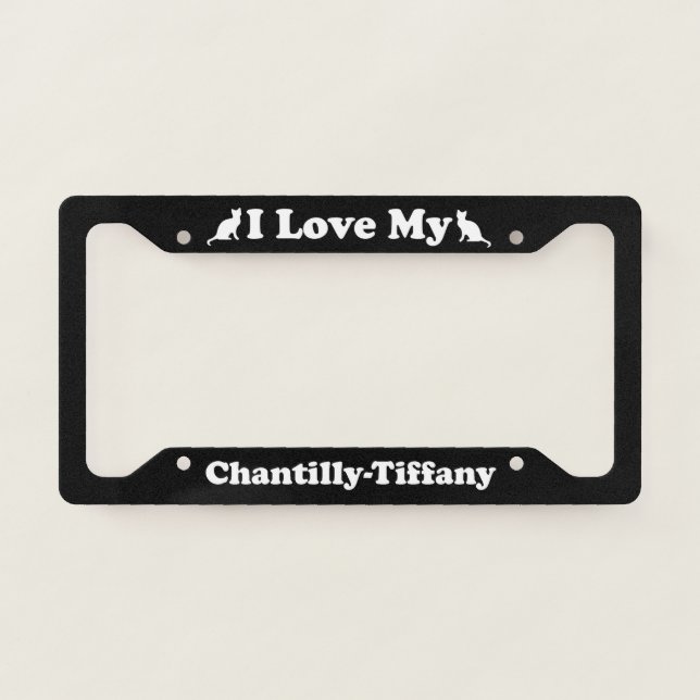 I Love My Chantilly-Tiffany Cat License Plate Frame (Front)