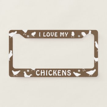 I Love My Chickens | Homestead Custom License Plate Frame by jennsdoodleworld at Zazzle
