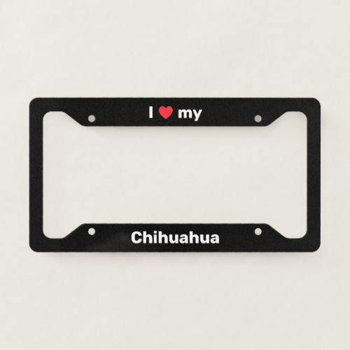 I Love My Chihuahua Black Custom License Plate Frame