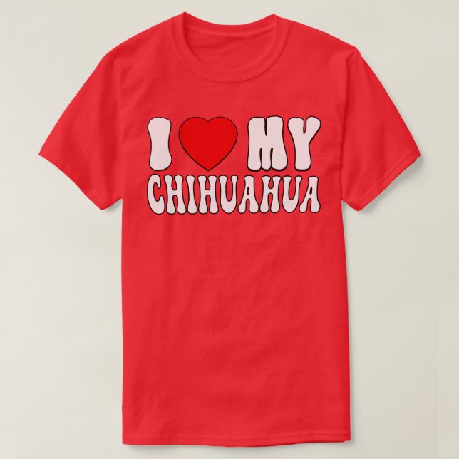 I love my Chihuahua Love Dog Owner Gift for Chihua T-Shirt (Design Front)