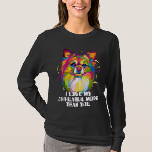 I love my Chihuahua More Than You Chiwawa Dog T-Shirt