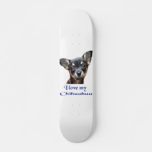 I love my Chihuahua Skateboard Deck